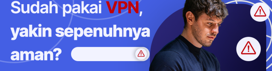 Sudah pakai VPN, yakin sepenuhnya aman?